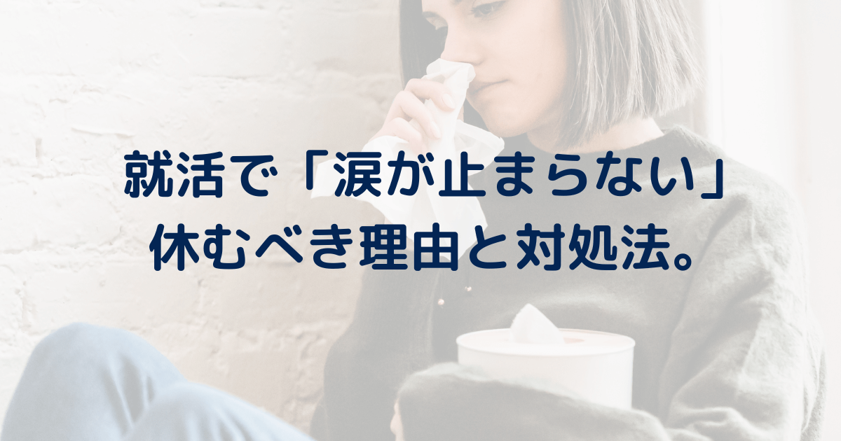 就活で「涙が止まらない」なら一旦休め！辛い・しんどいときの対処法も紹介。メンタルボロボロならひたすら寝ろ。