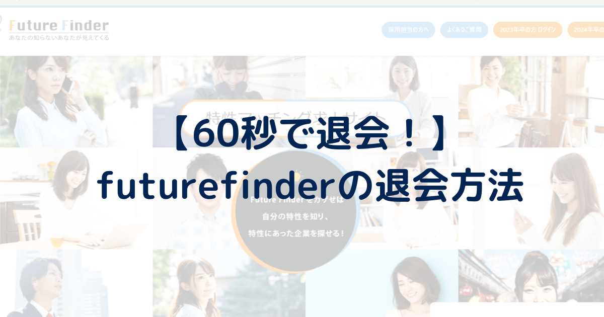 【60秒で退会】futurefinder(フューチャーファインダー)の退会方法/手順を9ステップで分かりやすく解説。退会できないときの対処法は？