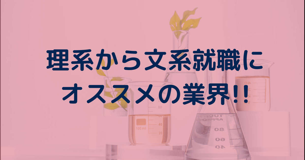 【8選厳選】理系から文系就職するのにオススメの業界/企業を紹介。