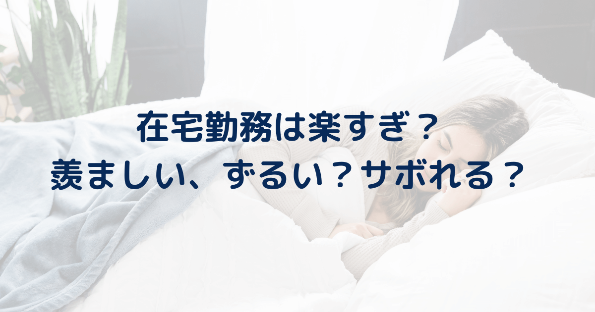 在宅勤務は楽すぎ？羨ましい、ずるい？サボれる？デメリットもあり！