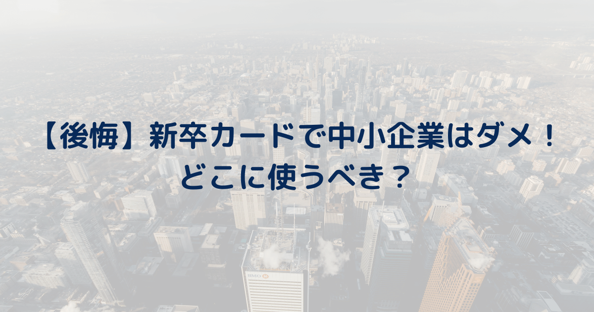 【後悔】新卒カードで中小企業はダメ！どこに使うべき？ベンチャーは辞めとけ！